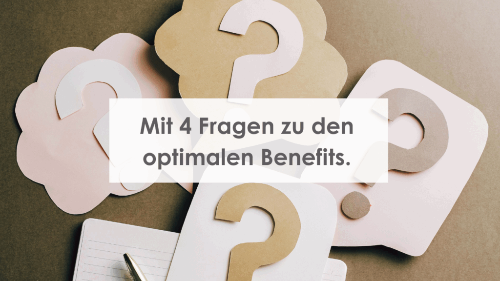 Mit vier Fragen zu den optimalen Benefits