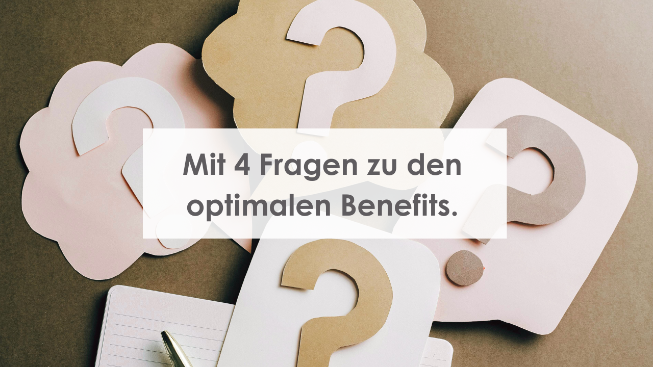 Mit vier Fragen zu den optimalen Benefits